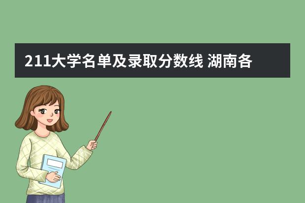 211大学名单及录取分数线 湖南各大学排名及录取分数线